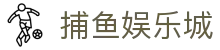 捕鱼娱乐城 (官方正版)